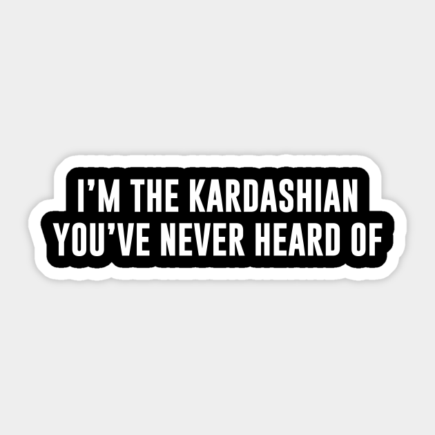 I'm The Kardashian You've Never Heard Of - Kardashian - Aufkleber